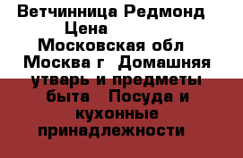  Ветчинница Редмонд › Цена ­ 1 000 - Московская обл., Москва г. Домашняя утварь и предметы быта » Посуда и кухонные принадлежности   